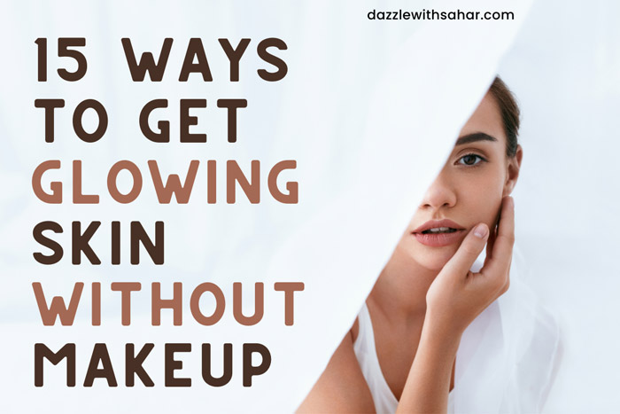 15 Ways To Get Glowing Skin Without Makeup Dazzle With Sahar